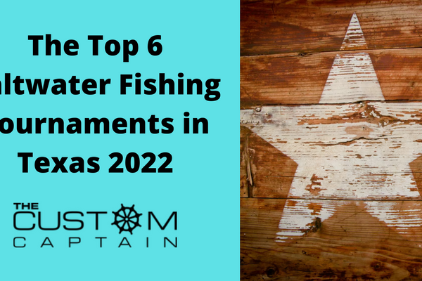 The Top 6 Saltwater Fishing Tournaments In Texas 2022